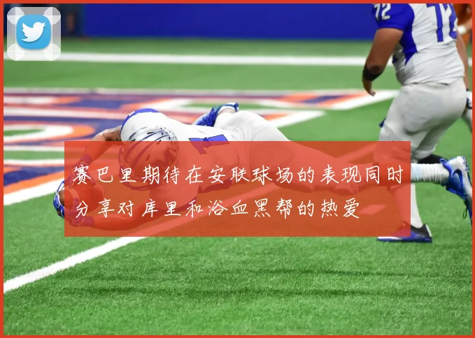 赛巴里期待在安联球场的表现同时分享对库里和浴血黑帮的热爱
